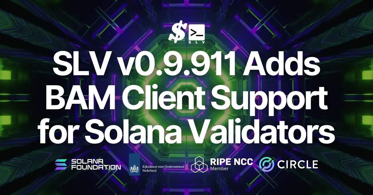 SLV v0.9.911 Adds Support for BAM Client Operations, Advancing Solana Toward a Transparent Execution Layer Suitable for Institutional Use
